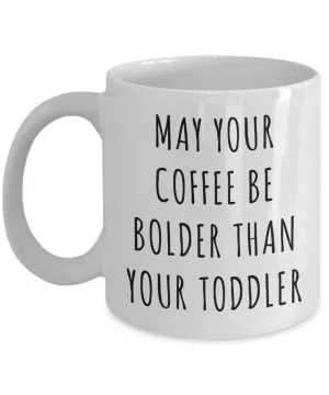 Toddler Mom Gifts May Your Coffee Be Bolder Than Your Toddler Mug Coffee Cup