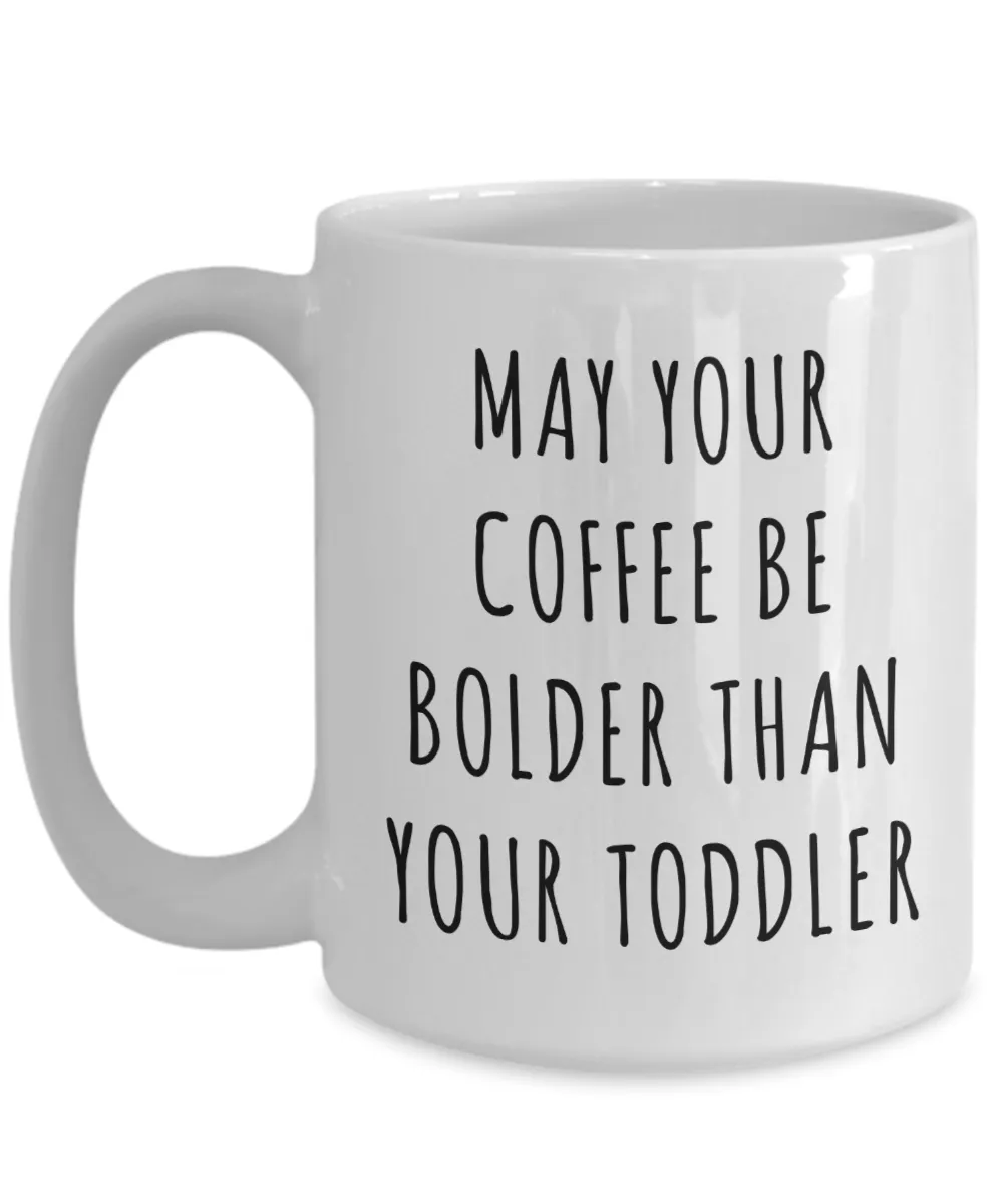 Toddler Mom Gifts May Your Coffee Be Bolder Than Your Toddler Mug Coffee Cup