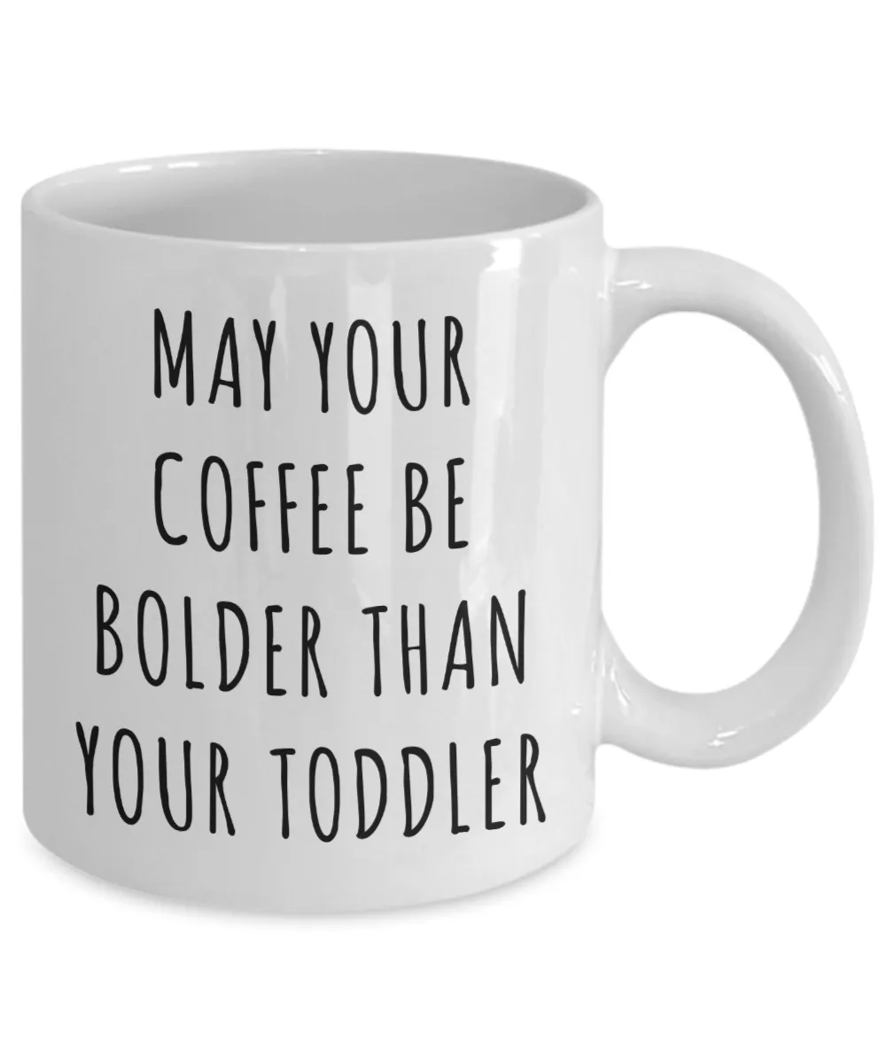 Toddler Mom Gifts May Your Coffee Be Bolder Than Your Toddler Mug Coffee Cup
